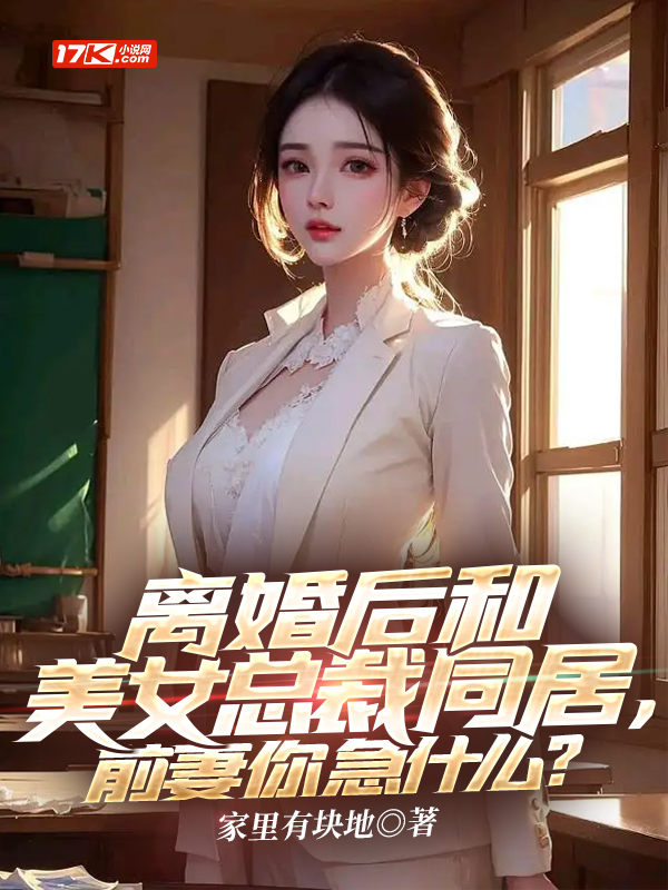 离婚后和美女总裁同居,前妻你急什么？