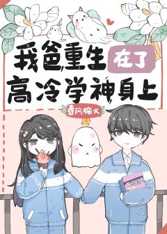 我爸重生在了高冷学神身上下载