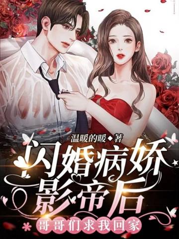 闪婚病娇影帝后,哥哥们求我回家