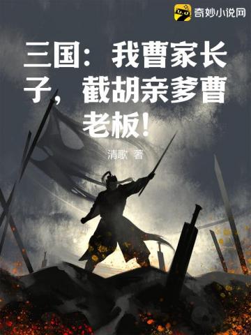三国：我曹家长子,截胡亲爹曹老板！