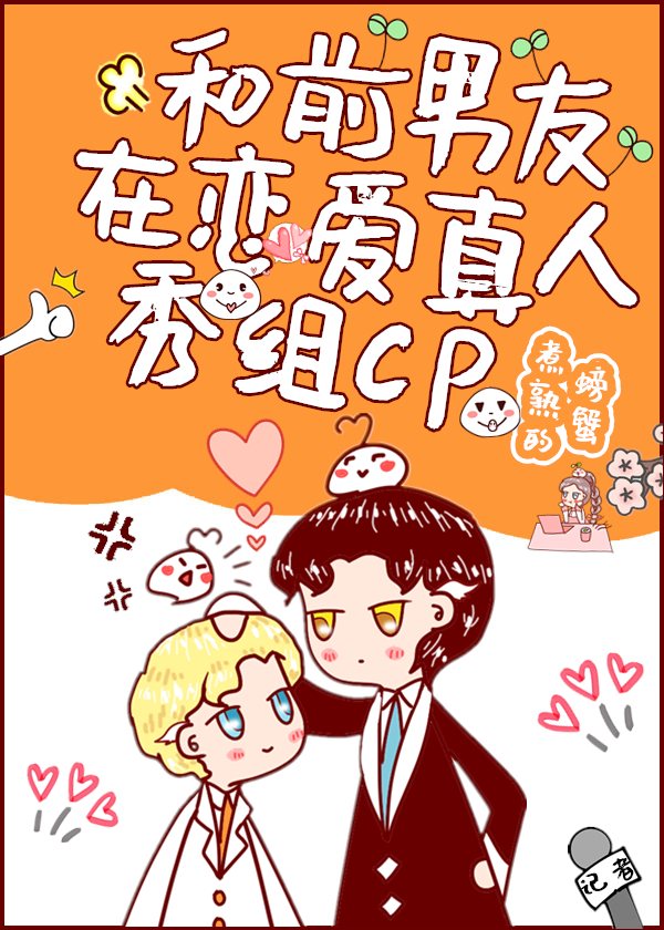 和前男友在恋爱真人秀组cp后,我爆了