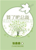 算了吧总裁张鼎鼎百度云