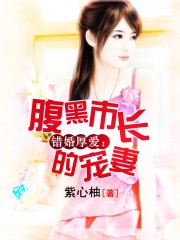 错婚厚爱：腹黑市长的宠妻